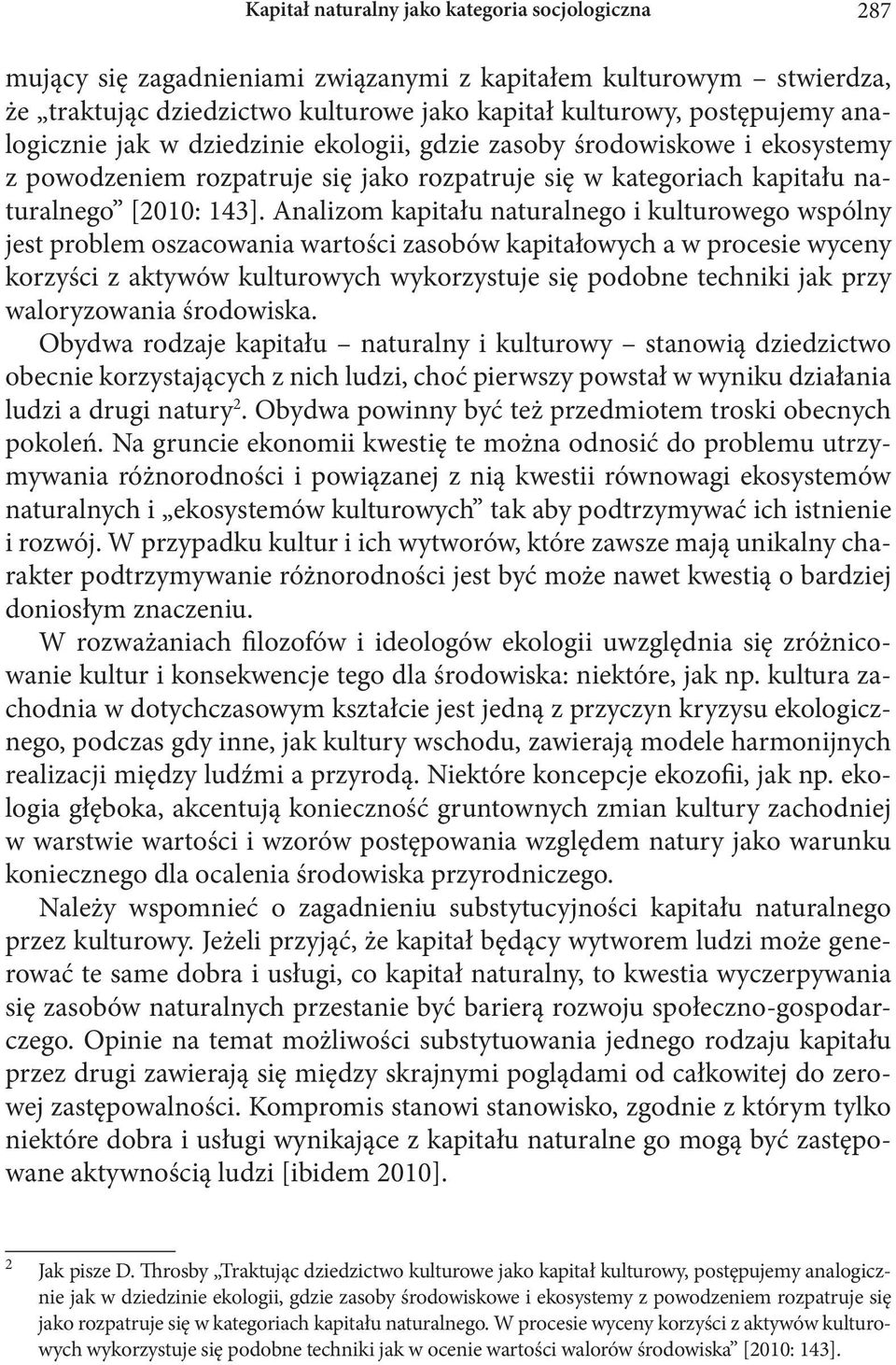 Analizom kapitału naturalnego i kulturowego wspólny jest problem oszacowania wartości zasobów kapitałowych a w procesie wyceny korzyści z aktywów kulturowych wykorzystuje się podobne techniki jak