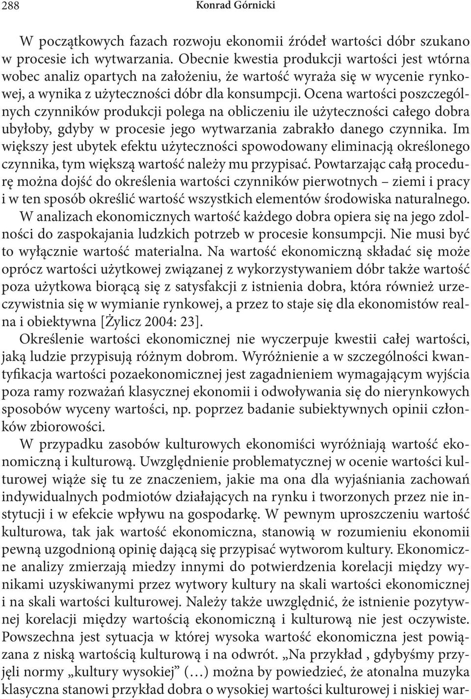 Ocena wartości poszczególnych czynników produkcji polega na obliczeniu ile użyteczności całego dobra ubyłoby, gdyby w procesie jego wytwarzania zabrakło danego czynnika.