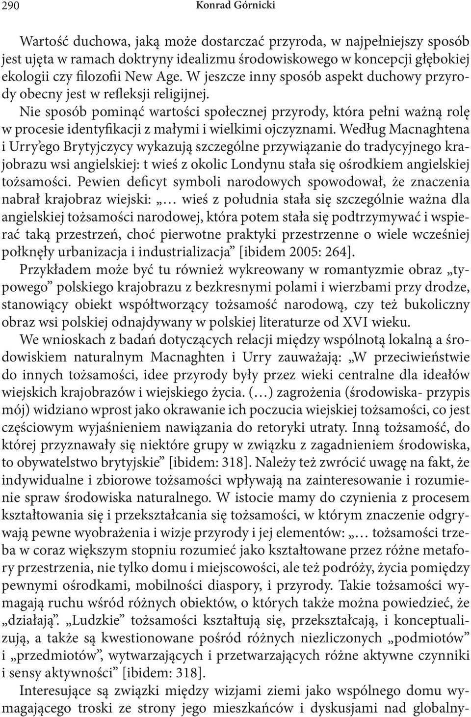 Nie sposób pominąć wartości społecznej przyrody, która pełni ważną rolę w procesie identyfikacji z małymi i wielkimi ojczyznami.