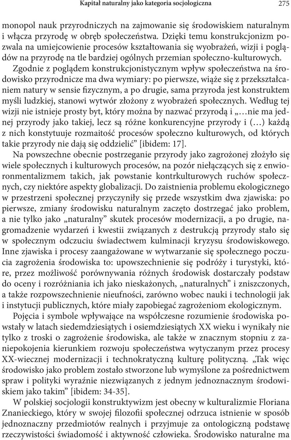 Zgodnie z poglądem konstrukcjonistycznym wpływ społeczeństwa na środowisko przyrodnicze ma dwa wymiary: po pierwsze, wiąże się z przekształcaniem natury w sensie fizycznym, a po drugie, sama przyroda