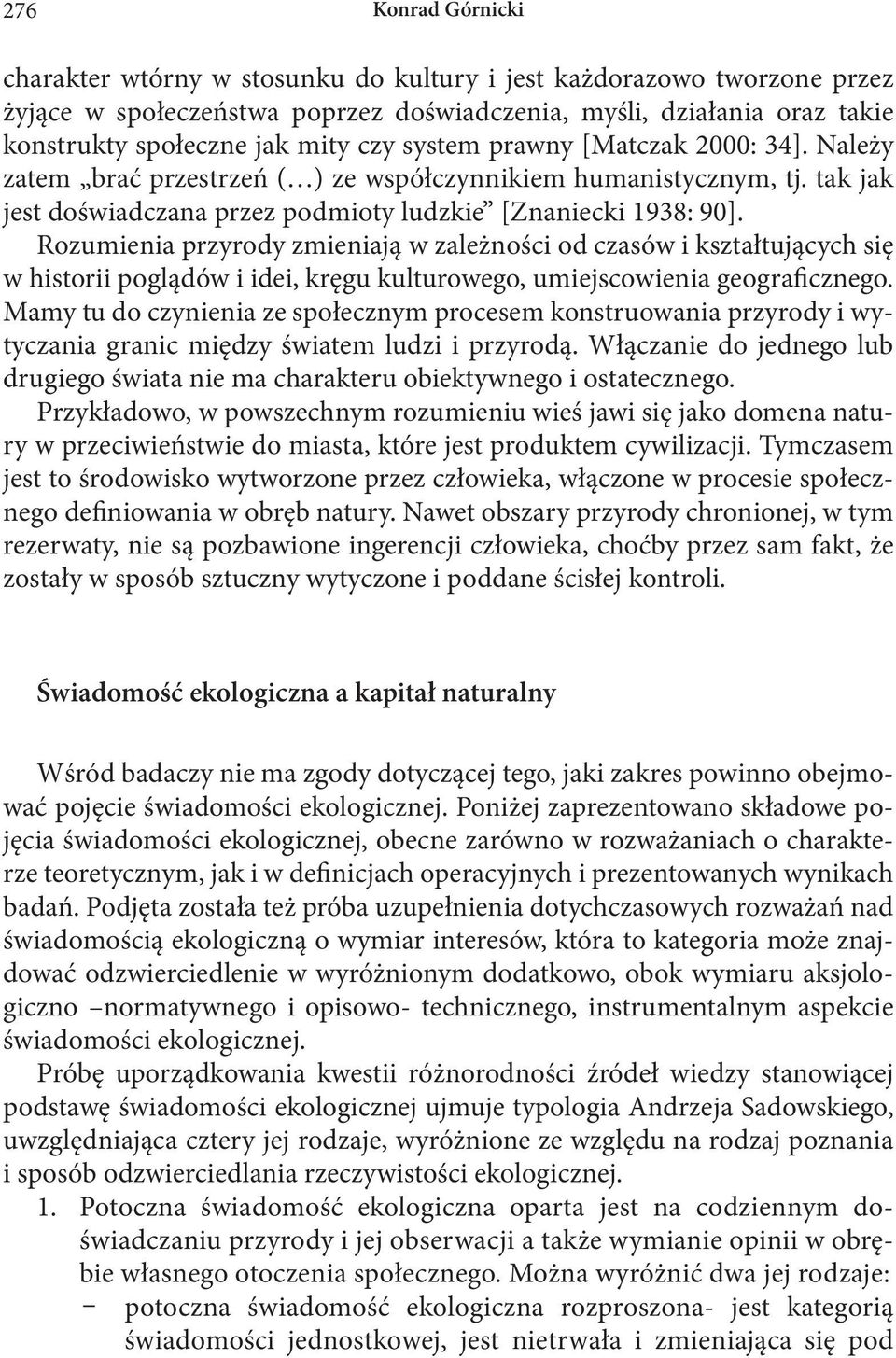 Rozumienia przyrody zmieniają w zależności od czasów i kształtujących się w historii poglądów i idei, kręgu kulturowego, umiejscowienia geograficznego.