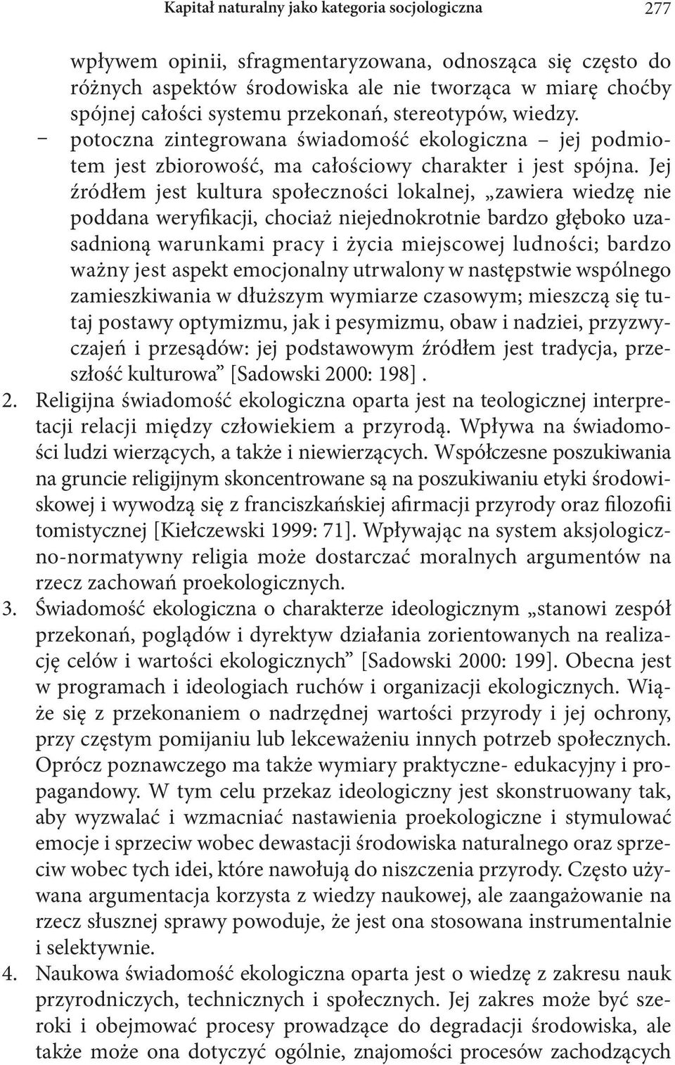 Jej źródłem jest kultura społeczności lokalnej, zawiera wiedzę nie pod dana weryfikacji, chociaż niejednokrotnie bardzo głęboko uzasadnioną warunkami pracy i życia miejscowej ludności; bardzo ważny