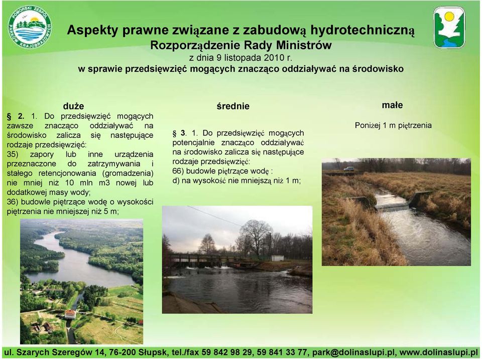 Do przedsięwzięć mogących zawsze znacząco oddziaływać na środowisko zalicza się następujące rodzaje przedsięwzięć: 35) zapory lub inne urządzenia przeznaczone do zatrzymywania i stałego