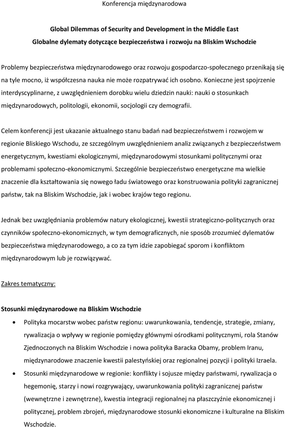 Konieczne jest spojrzenie interdyscyplinarne, z uwzględnieniem dorobku wielu dziedzin nauki: nauki o stosunkach międzynarodowych, politologii, ekonomii, socjologii czy demografii.