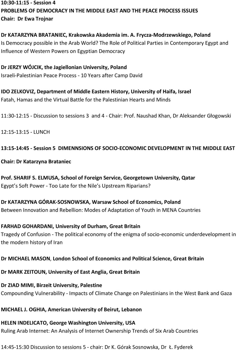 Years after Camp David IDO ZELKOVIZ, Department of Middle Eastern History, University of Haifa, Israel Fatah, Hamas and the Virtual Battle for the Palestinian Hearts and Minds 11:30 12:15 Discussion