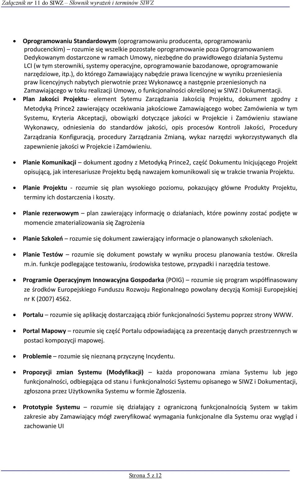 ), do którego Zamawiający nabędzie prawa licencyjne w wyniku przeniesienia praw licencyjnych nabytych pierwotnie przez Wykonawcę a następnie przeniesionych na Zamawiającego w toku realizacji Umowy, o