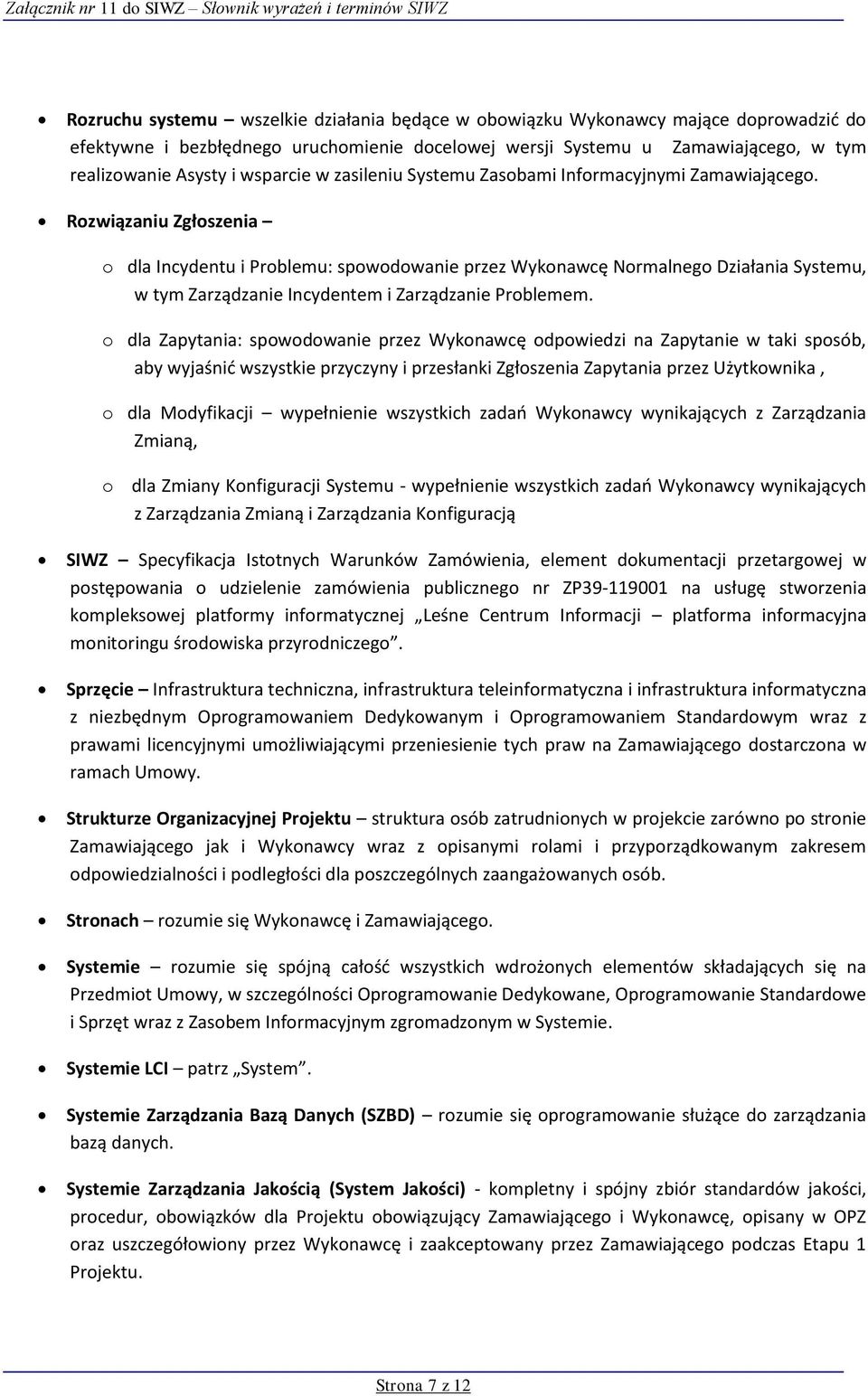 Rozwiązaniu Zgłoszenia o dla Incydentu i Problemu: spowodowanie przez Wykonawcę Normalnego Działania Systemu, w tym Zarządzanie Incydentem i Zarządzanie Problemem.