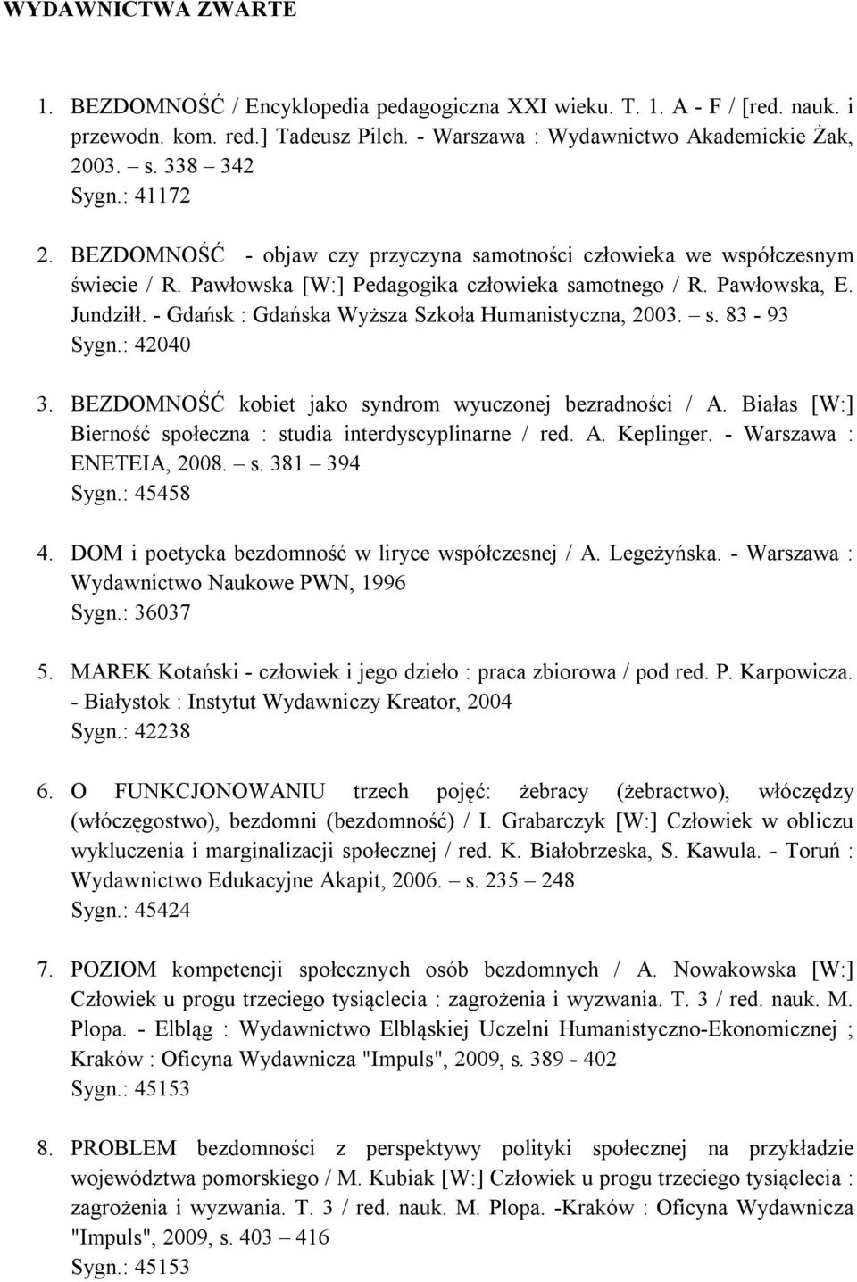 - Gdańsk : Gdańska Wyższa Szkoła Humanistyczna, 2003. s. 83-93 Sygn.: 42040 3. BEZDOMNOŚĆ kobiet jako syndrom wyuczonej bezradności / A.