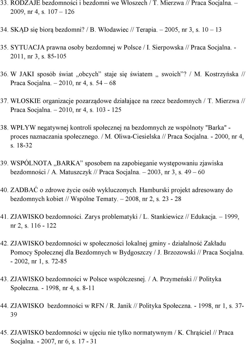 2010, nr 4, s. 54 68 37. WŁOSKIE organizacje pozarządowe działające na rzecz bezdomnych / T. Mierzwa // Praca Socjalna. 2010, nr 4, s. 103-125 38.