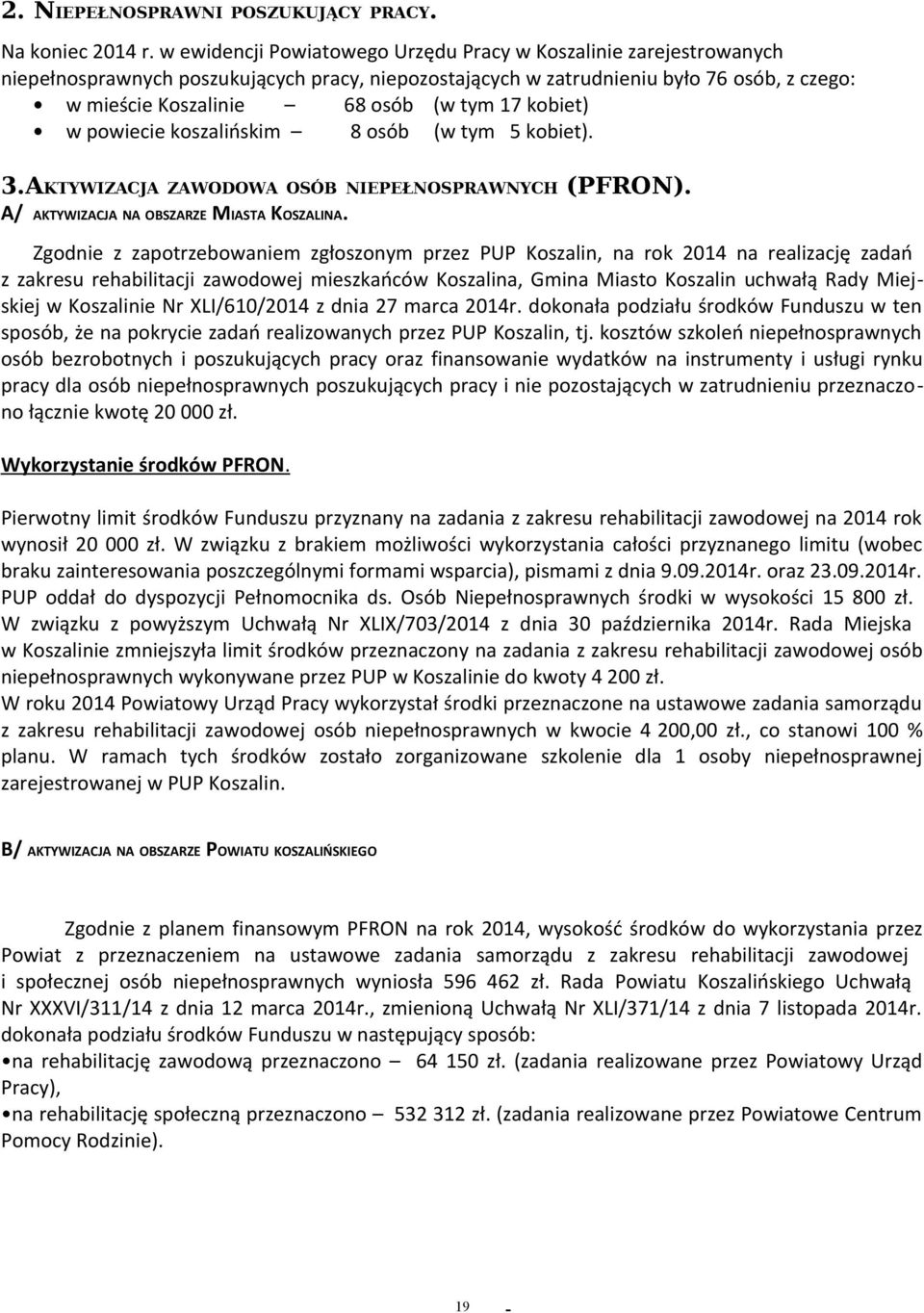 kobiet) w powiecie koszalińskim 8 osób (w tym 5 kobiet). 3.AKTYWIZACJA ZAWODOWA OSÓB NIEPEŁNOSPRAWNYCH (PFRON). A/ AKTYWIZACJA NA OBSZARZE MIASTA KOSZALINA.