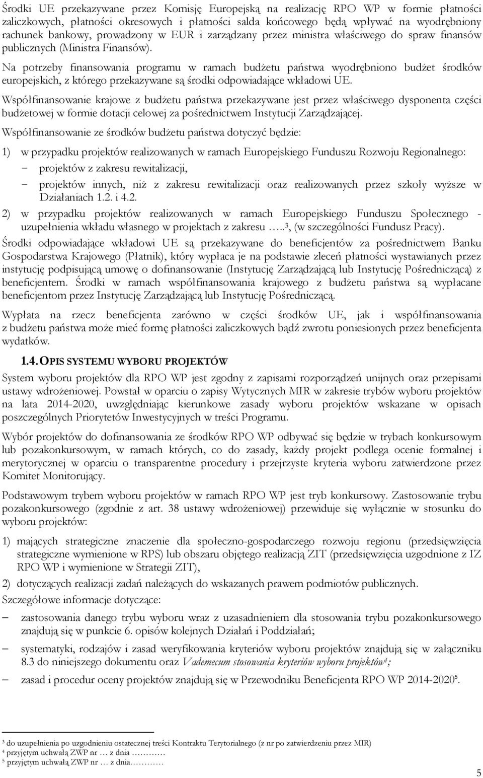 Na potrzeby finansowania programu w ramach budżetu państwa wyodrębniono budżet środków europejskich, z którego przekazywane są środki odpowiadające wkładowi UE.