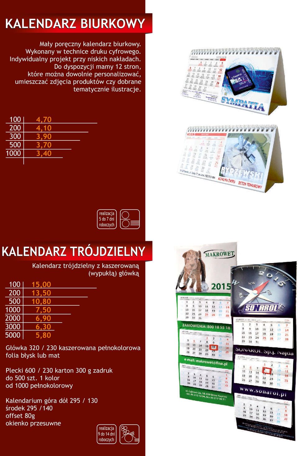 300 4,70 4,10 3,90 3,70 3,40 5 do 7 dni KALENDARZ TRÓJDZIELNY Kalendarz trójdzielny z kaszerowaną (wypukłą) główką 0 15,00 13,50 10,80 7,50 6,90 6,30 5,80