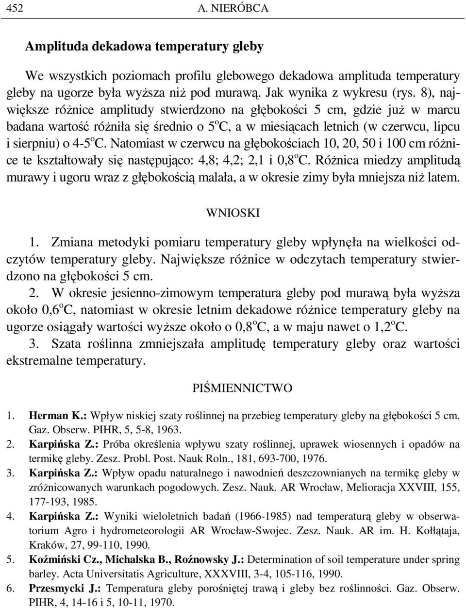 Natomiast w czerwcu na głębokościach 10, 20, 50 i 100 cm róŝnice te kształtowały się następująco: 4,8; 4,2; 2,1 i 0,8 o C.