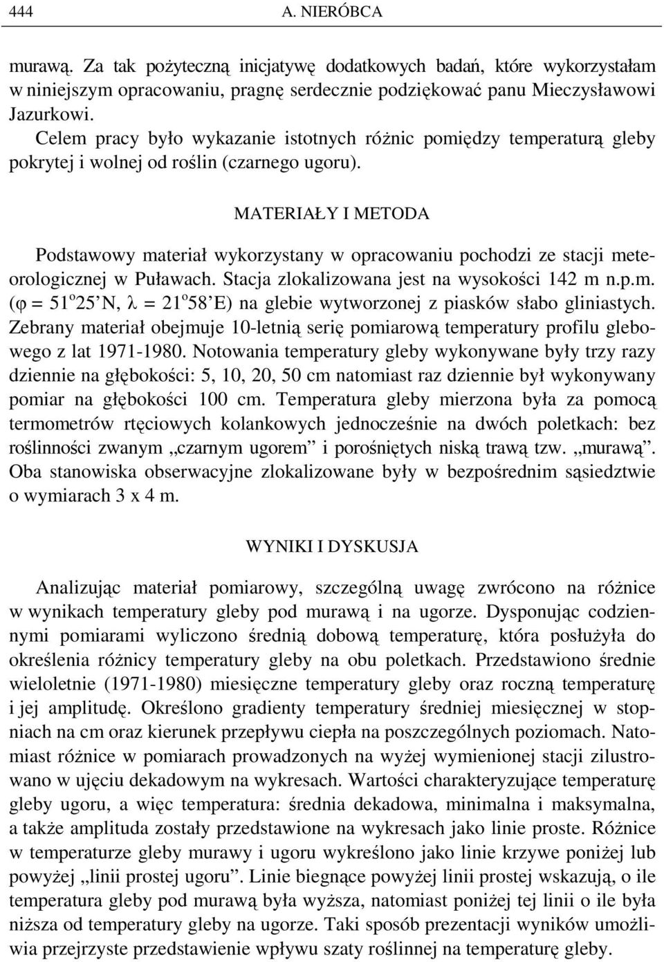 MATERIAŁY I METODA Podstawowy materiał wykorzystany w opracowaniu pochodzi ze stacji meteorologicznej w Puławach. Stacja zlokalizowana jest na wysokości 142 m n.p.m. (φ = 51 o 25 N, λ = 21 o 58 E) na glebie wytworzonej z piasków słabo gliniastych.