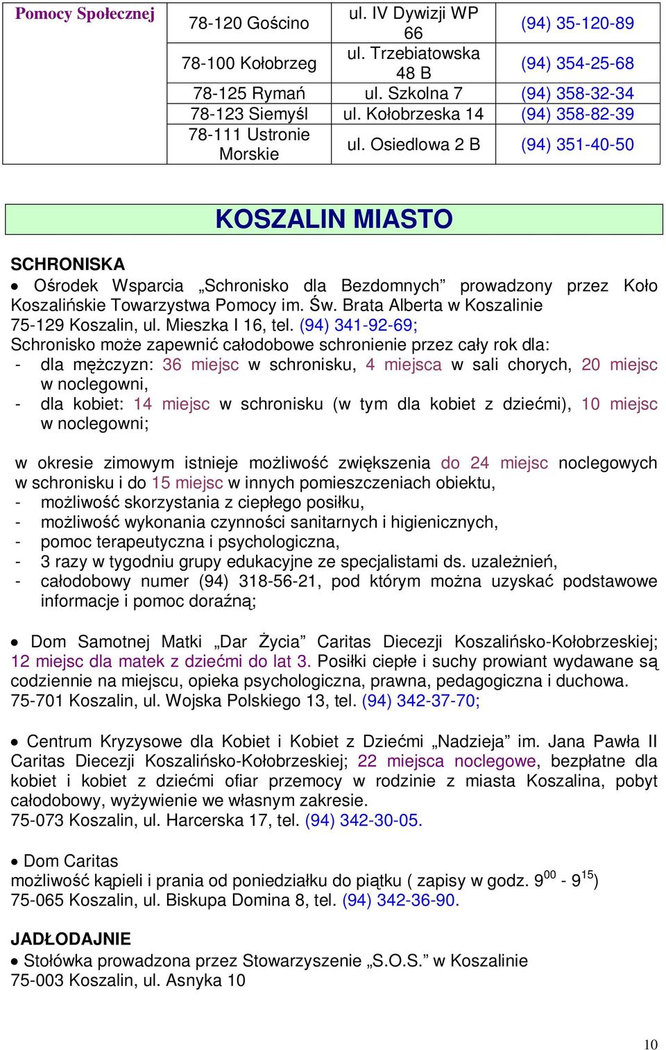 Osiedlowa 2 B (94) 351-40-50 KOSZALIN MIASTO SCHRONISKA Ośrodek Wsparcia Schronisko dla Bezdomnych prowadzony przez Koło Koszalińskie Towarzystwa Pomocy im. Św.