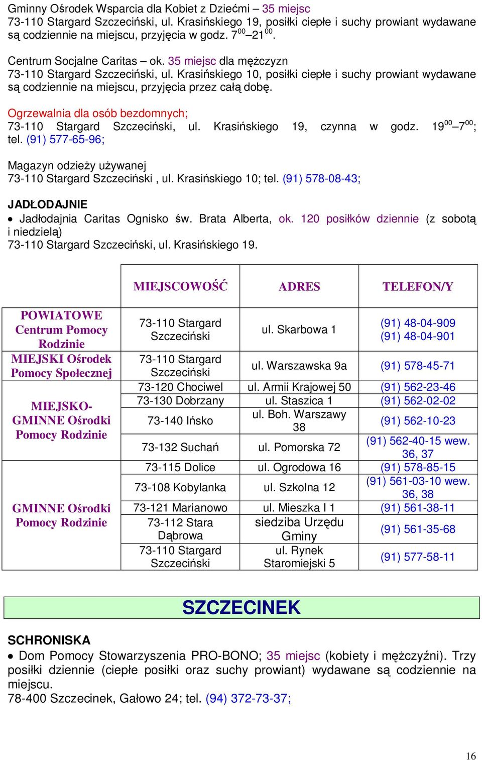 Krasińskiego 10, posiłki ciepłe i suchy prowiant wydawane są codziennie na miejscu, przyjęcia przez całą dobę. Ogrzewalnia dla osób bezdomnych; 73-110 Stargard Szczeciński, ul.