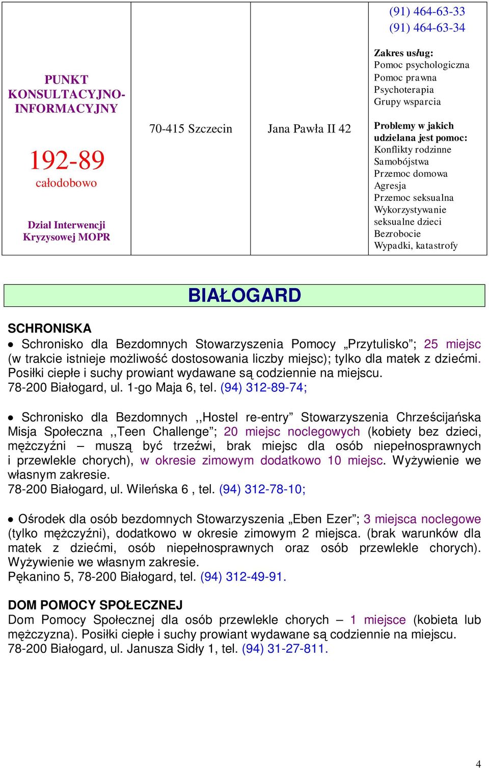 katastrofy BIAŁOGARD SCHRONISKA Schronisko dla Bezdomnych Stowarzyszenia Pomocy Przytulisko ; 25 miejsc (w trakcie istnieje możliwość dostosowania liczby miejsc); tylko dla matek z dziećmi.