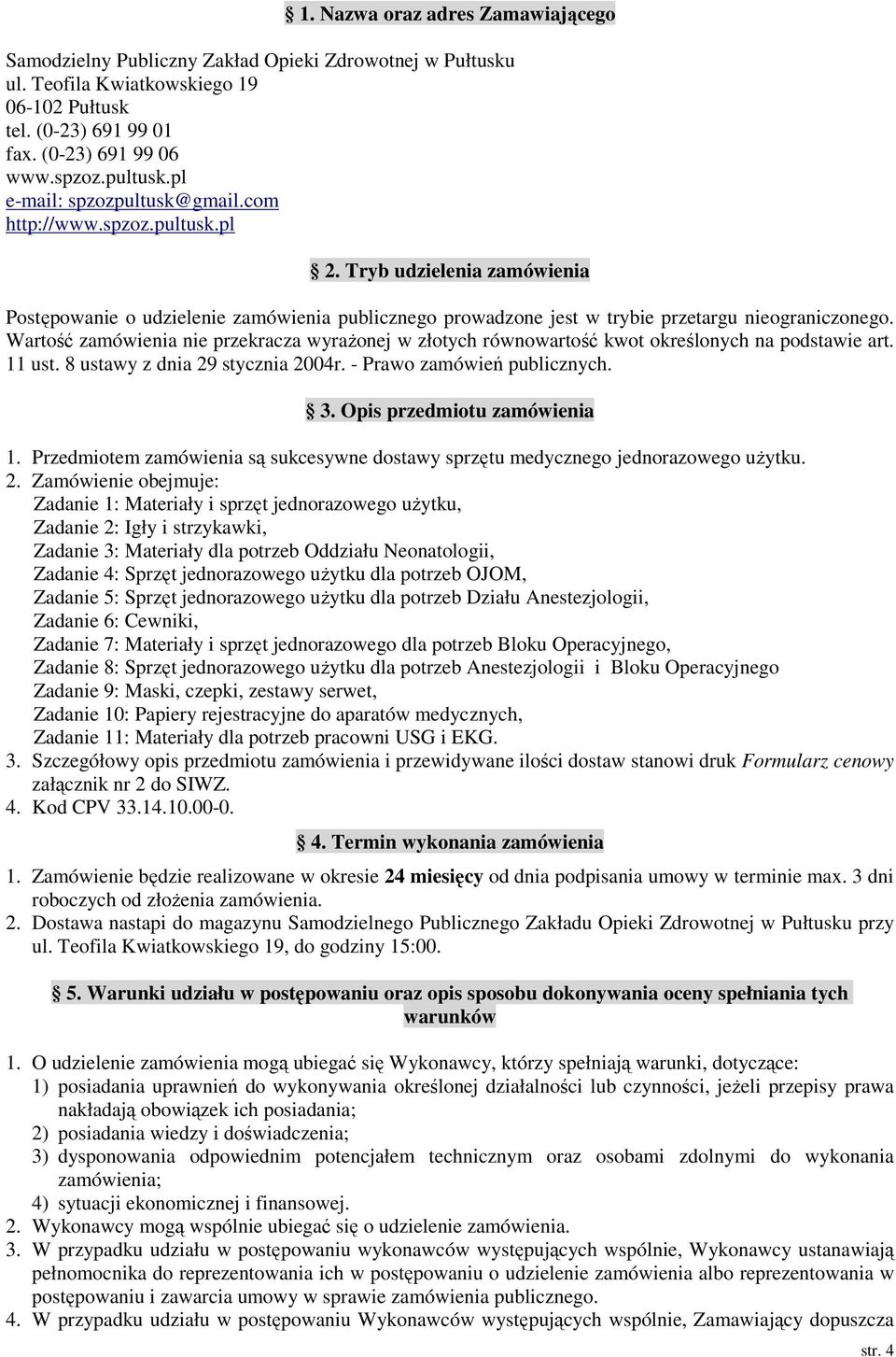 zamówienia nie przekracza wyrażonej w złotych równowartość kwot określonych na podstawie art. 11 ust. 8 ustawy z dnia 29 stycznia 2004r. - Prawo zamówień publicznych. 3. Opis przedmiotu zamówienia 1.