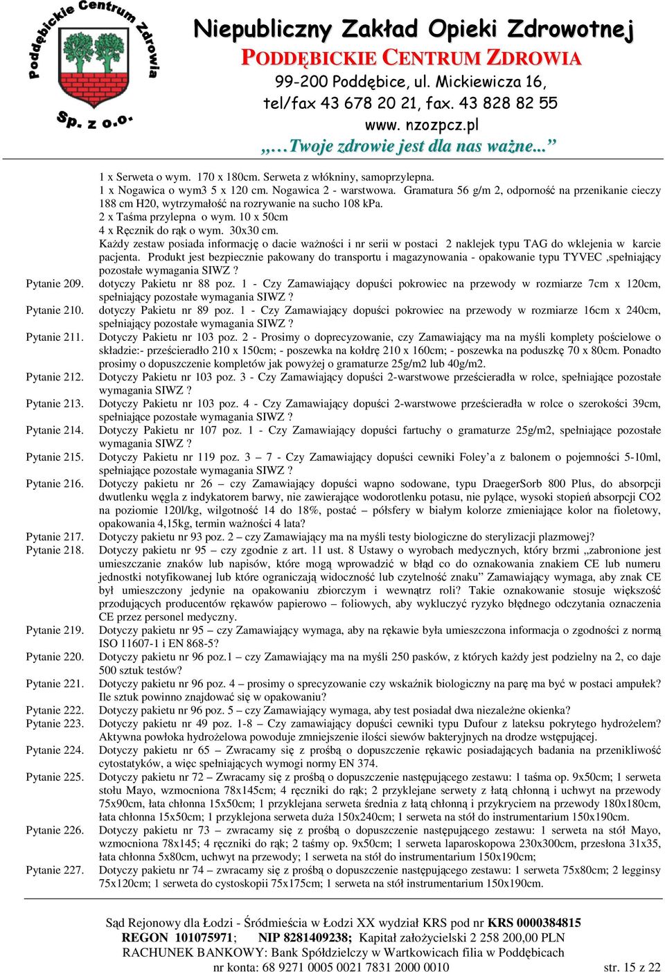 Gramatura 56 g/m 2, odporność na przenikanie cieczy 188 cm H20, wytrzymałość na rozrywanie na sucho 108 kpa. 2 x Taśma przylepna o wym. 10 x 50cm 4 x Ręcznik do rąk o wym. 30x30 cm.