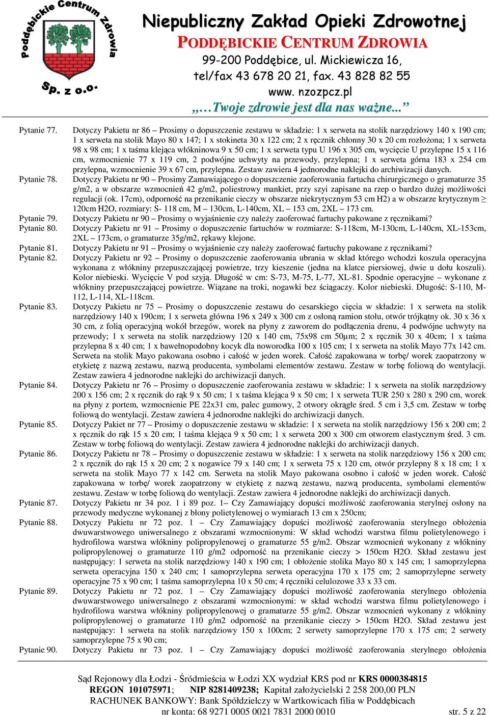 x 20 cm rozłożona; 1 x serweta 98 x 98 cm; 1 x taśma klejąca włókninowa 9 x 50 cm; 1 x serweta typu U 196 x 305 cm, wycięcie U przylepne 15 x 116 cm, wzmocnienie 77 x 119 cm, 2 podwójne uchwyty na