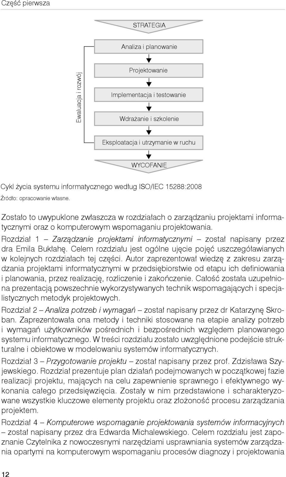 Rozdział 1 Zarządzanie projektami informatycznymi został napisany przez dra Emila Bukłahę. Celem rozdziału jest ogólne ujęcie pojęć uszczegóławianych w kolejnych rozdziałach tej części.