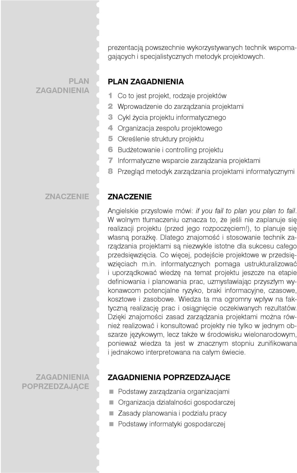 Określenie struktury projektu 6 Budżetowanie i controlling projektu 7 Informatyczne wsparcie zarządzania projektami 8 Przegląd metodyk zarządzania projektami informatycznymi ZNACZENIE ZNACZENIE