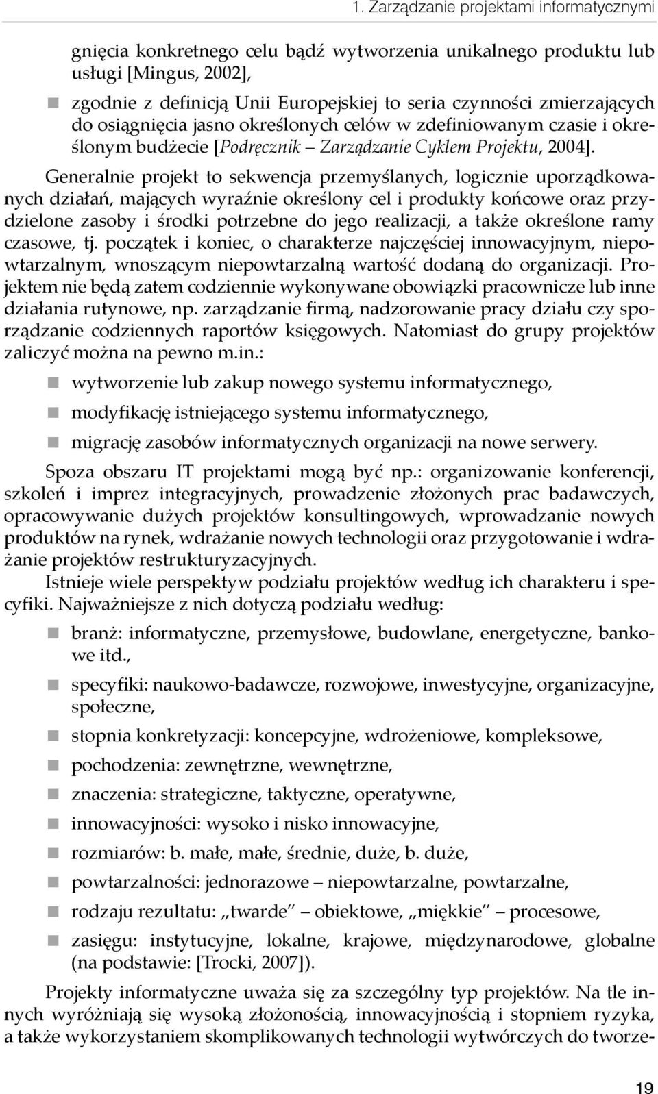 Generalnie projekt to sekwencja przemyślanych, logicznie uporządkowanych działań, mających wyraźnie określony cel i produkty końcowe oraz przydzielone zasoby i środki potrzebne do jego realizacji, a