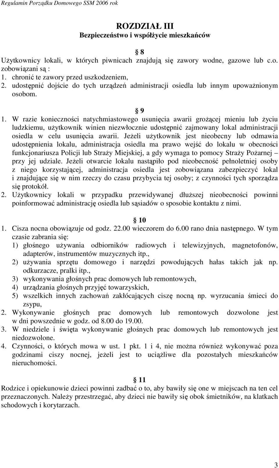 W razie konieczności natychmiastowego usunięcia awarii groŝącej mieniu lub Ŝyciu ludzkiemu, uŝytkownik winien niezwłocznie udostępnić zajmowany lokal administracji osiedla w celu usunięcia awarii.