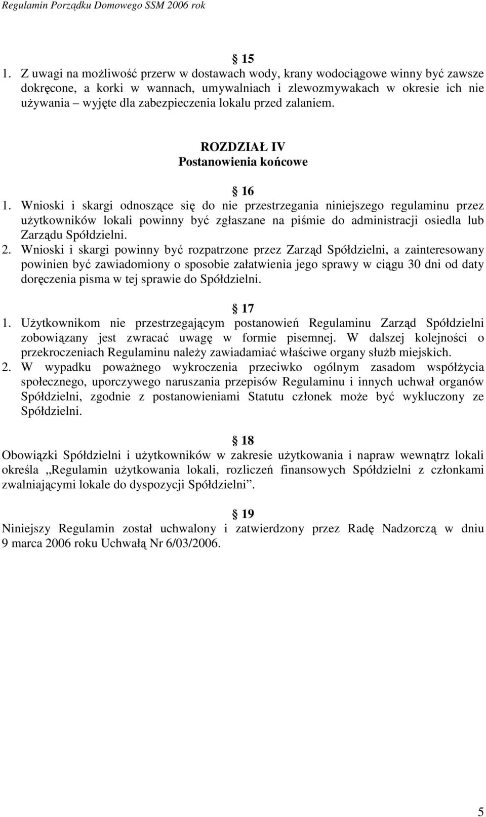 Wnioski i skargi odnoszące się do nie przestrzegania niniejszego regulaminu przez uŝytkowników lokali powinny być zgłaszane na piśmie do administracji osiedla lub Zarządu Spółdzielni. 2.