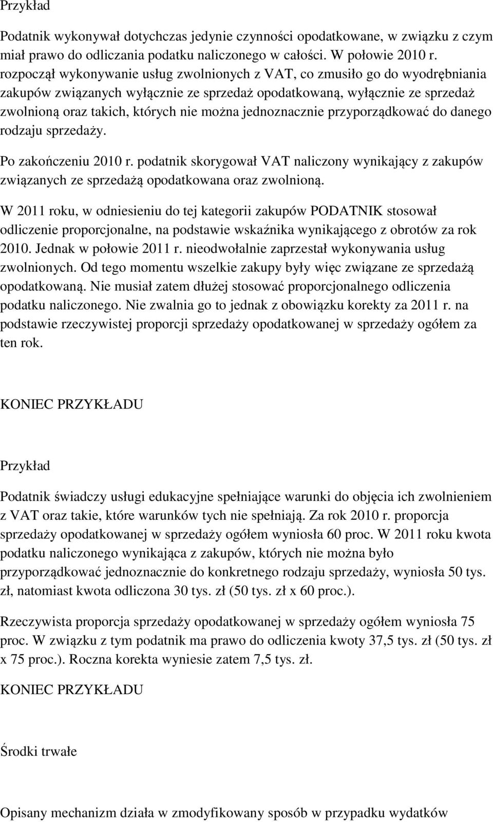 jednoznacznie przyporządkować do danego rodzaju sprzedaży. Po zakończeniu 2010 r. podatnik skorygował VAT naliczony wynikający z zakupów związanych ze sprzedażą opodatkowana oraz zwolnioną.