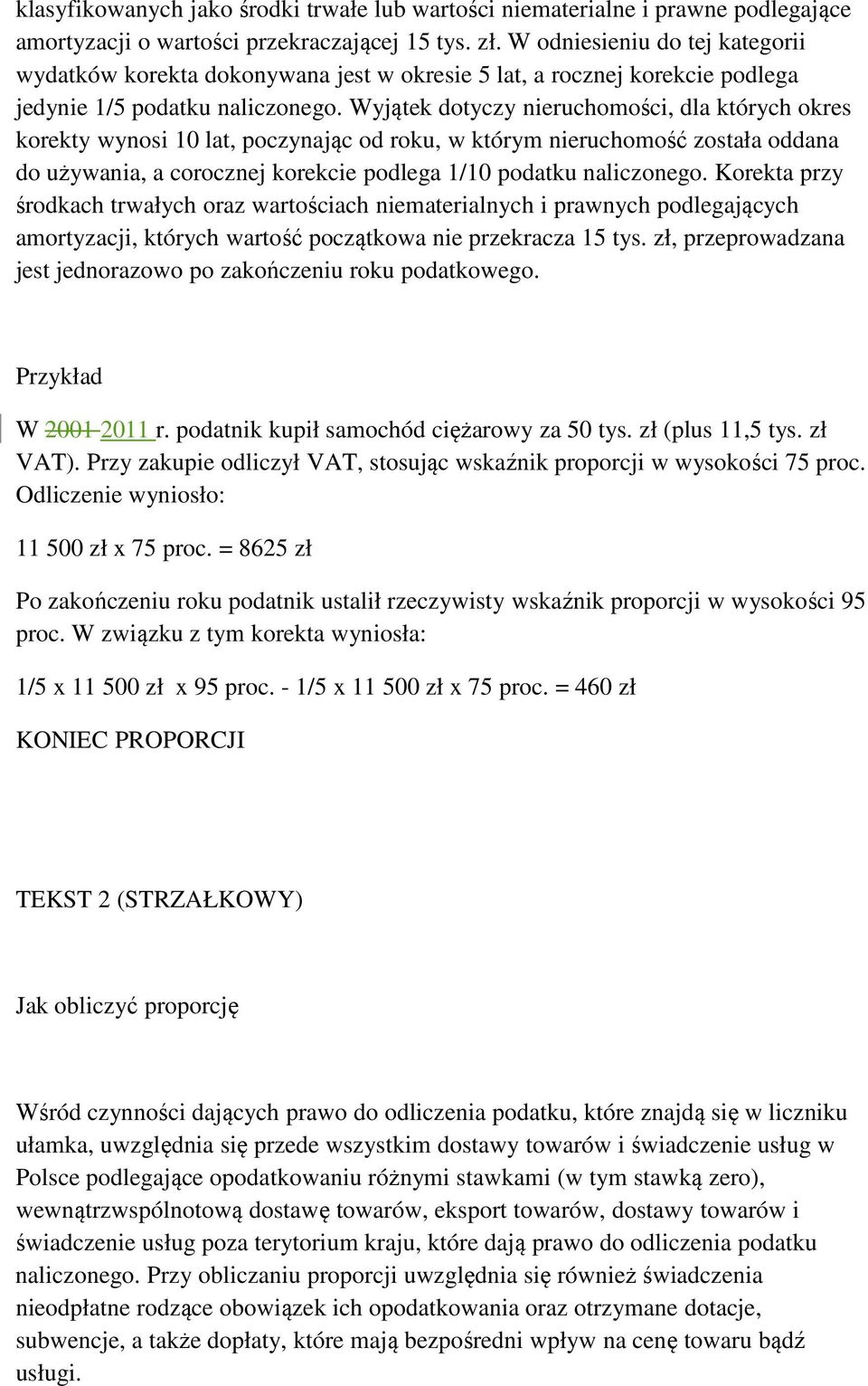 Wyjątek dotyczy nieruchomości, dla których okres korekty wynosi 10 lat, poczynając od roku, w którym nieruchomość została oddana do używania, a corocznej korekcie podlega 1/10 podatku naliczonego.