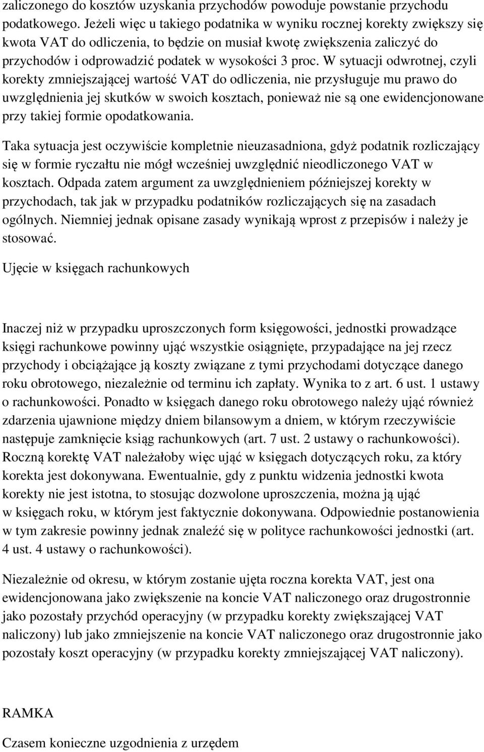 W sytuacji odwrotnej, czyli korekty zmniejszającej wartość VAT do odliczenia, nie przysługuje mu prawo do uwzględnienia jej skutków w swoich kosztach, ponieważ nie są one ewidencjonowane przy takiej