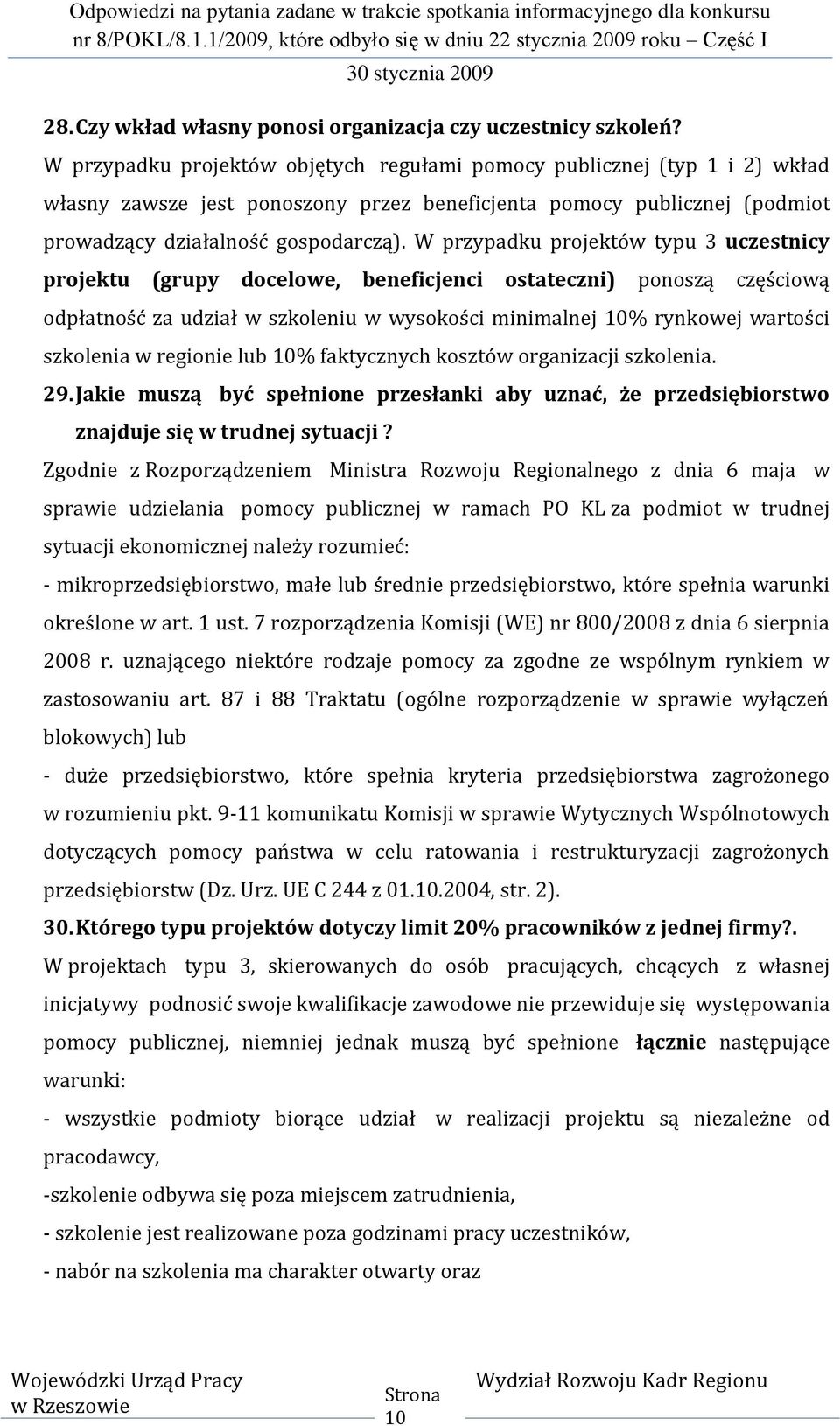 W przypadku projektów typu 3 uczestnicy projektu (grupy docelowe, beneficjenci ostateczni) ponoszą częściową odpłatność za udział w szkoleniu w wysokości minimalnej 10% rynkowej wartości szkolenia w