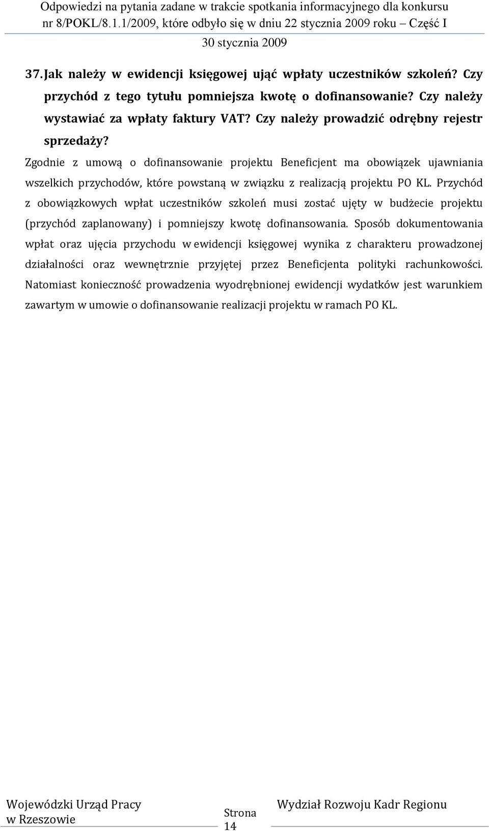 Zgodnie z umową o dofinansowanie projektu Beneficjent ma obowiązek ujawniania wszelkich przychodów, które powstaną w związku z realizacją projektu PO KL.