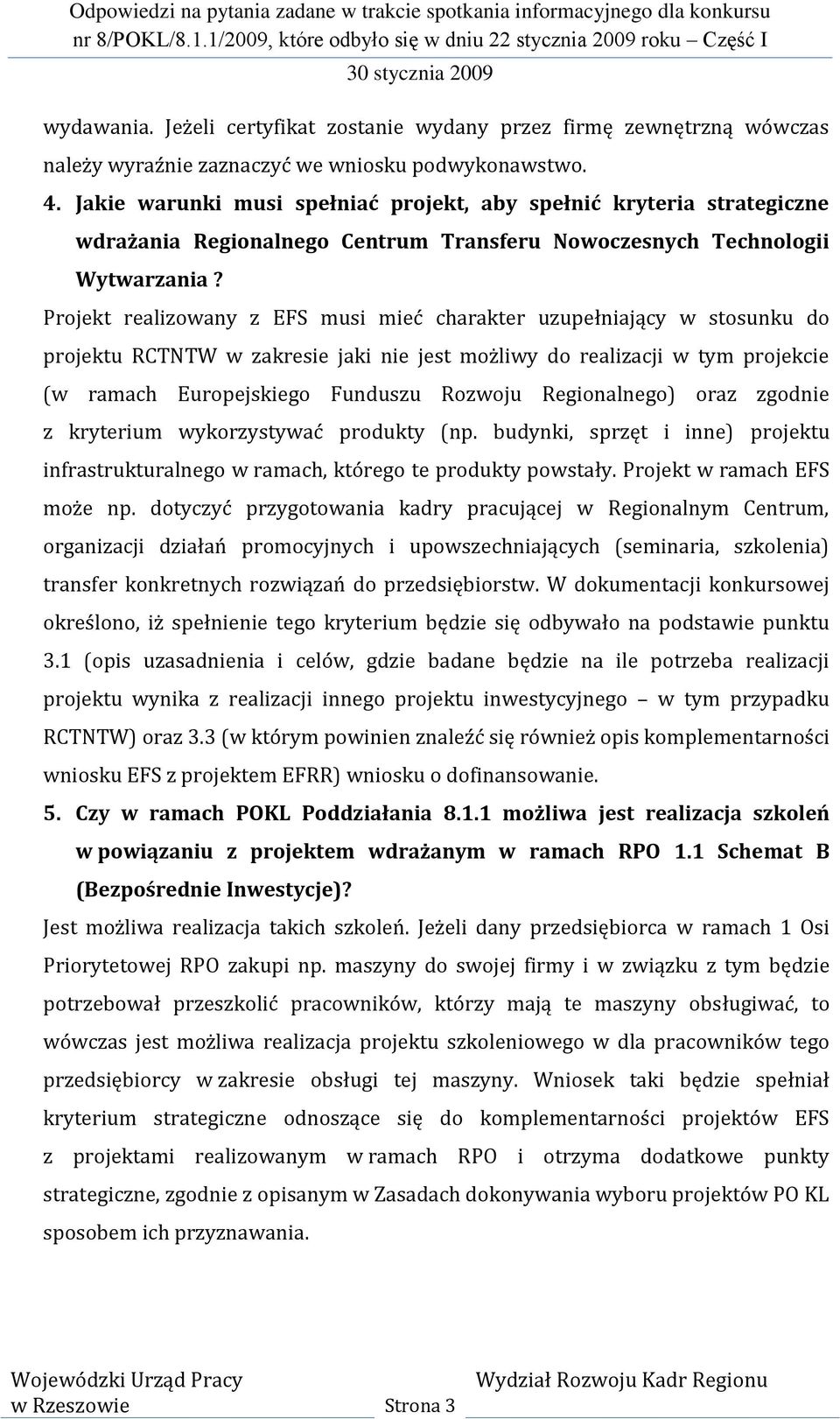 Projekt realizowany z EFS musi mieć charakter uzupełniający w stosunku do projektu RCTNTW w zakresie jaki nie jest możliwy do realizacji w tym projekcie (w ramach Europejskiego Funduszu Rozwoju