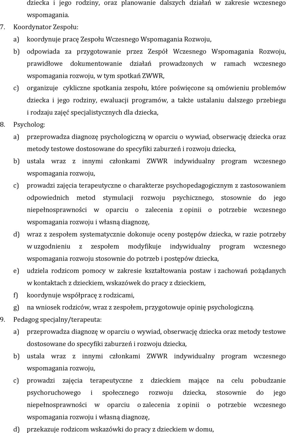 prowadzonych w ramach wczesnego wspomagania rozwoju, w tym spotkań ZWWR, c) organizuje cykliczne spotkania zespołu, które poświęcone są omówieniu problemów dziecka i jego rodziny, ewaluacji