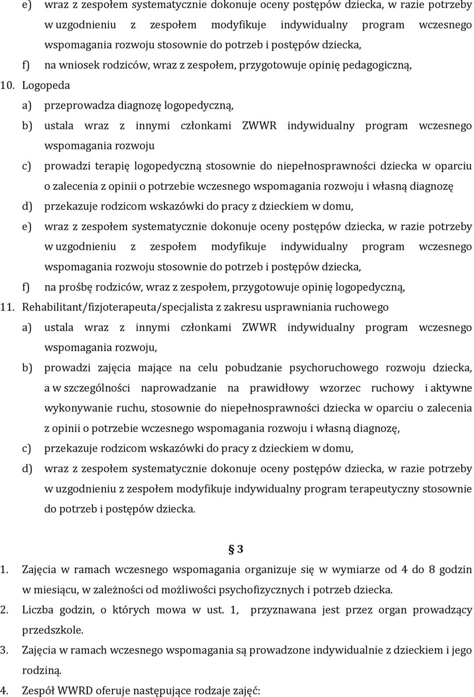 Logopeda a) przeprowadza diagnozę logopedyczną, b) ustala wraz z innymi członkami ZWWR indywidualny program wczesnego wspomagania rozwoju c) prowadzi terapię logopedyczną stosownie do