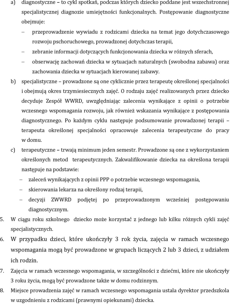 funkcjonowania dziecka w różnych sferach, obserwację zachowań dziecka w sytuacjach naturalnych (swobodna zabawa) oraz zachowania dziecka w sytuacjach kierowanej zabawy.