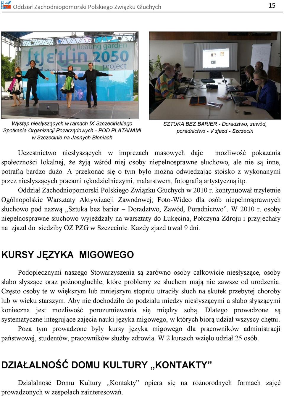 słuchowo, ale nie są inne, potrafią bardzo dużo. A przekonać się o tym było można odwiedzając stoisko z wykonanymi przez niesłyszących pracami rękodzielniczymi, malarstwem, fotografią artystyczną itp.