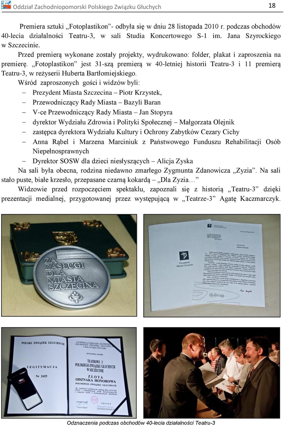 Przed premierą wykonane zostały projekty, wydrukowano: folder, plakat i zaproszenia na premierę.