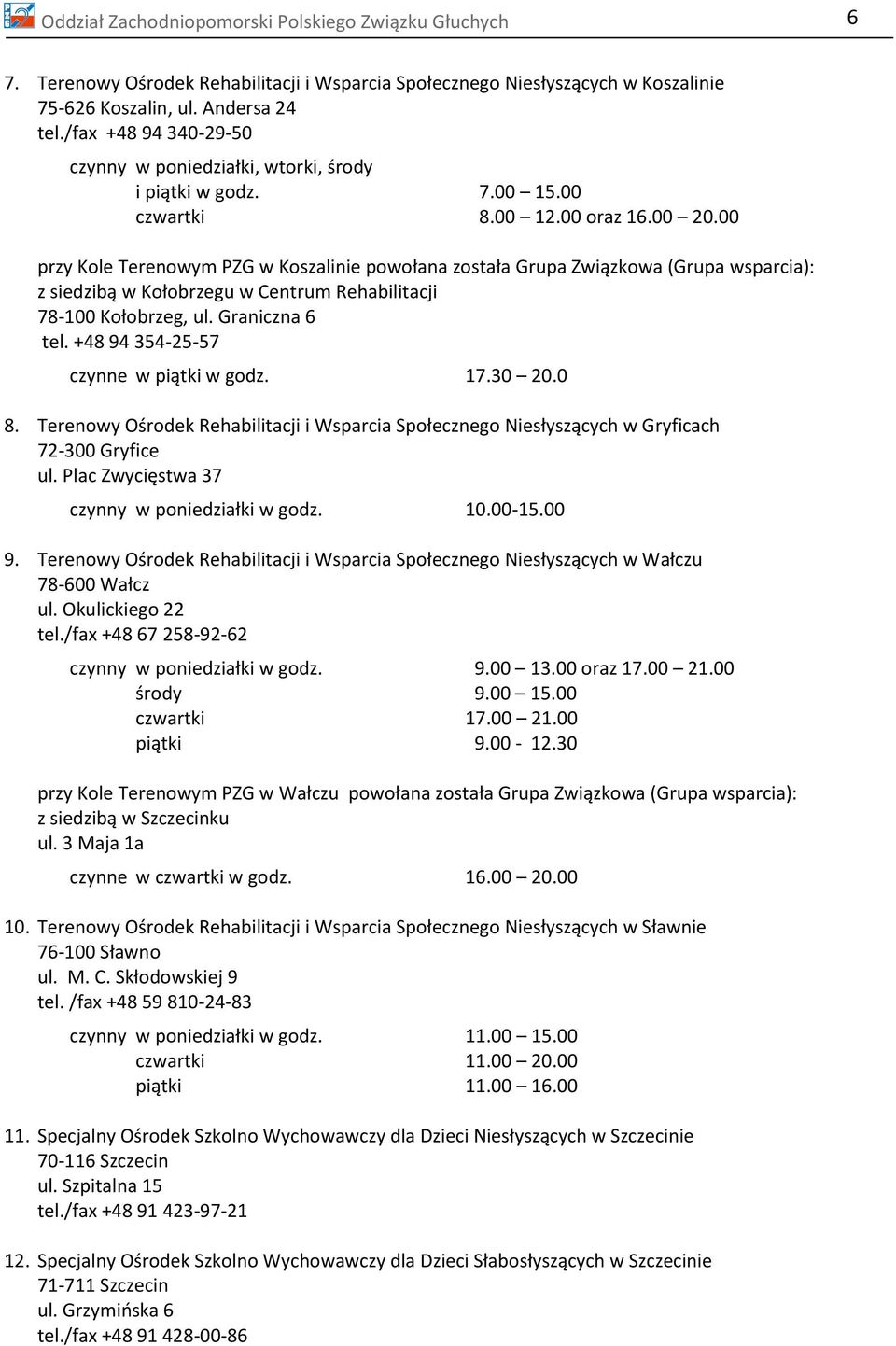 00 przy Kole Terenowym PZG w Koszalinie powołana została Grupa Związkowa (Grupa wsparcia): z siedzibą w Kołobrzegu w Centrum Rehabilitacji 78-100 Kołobrzeg, ul. Graniczna 6 tel.