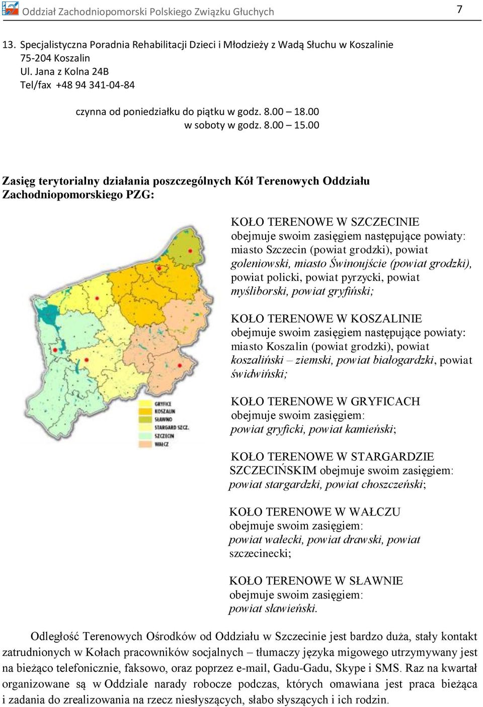 00 Zasięg terytorialny działania poszczególnych Kół Terenowych Oddziału Zachodniopomorskiego PZG: KOŁO TERENOWE W SZCZECINIE obejmuje swoim zasięgiem następujące powiaty: miasto Szczecin (powiat