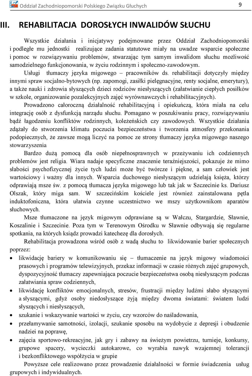 społeczne i pomoc w rozwiązywaniu problemów, stwarzając tym samym inwalidom słuchu możliwość samodzielnego funkcjonowania, w życiu rodzinnym i społeczno-zawodowym.