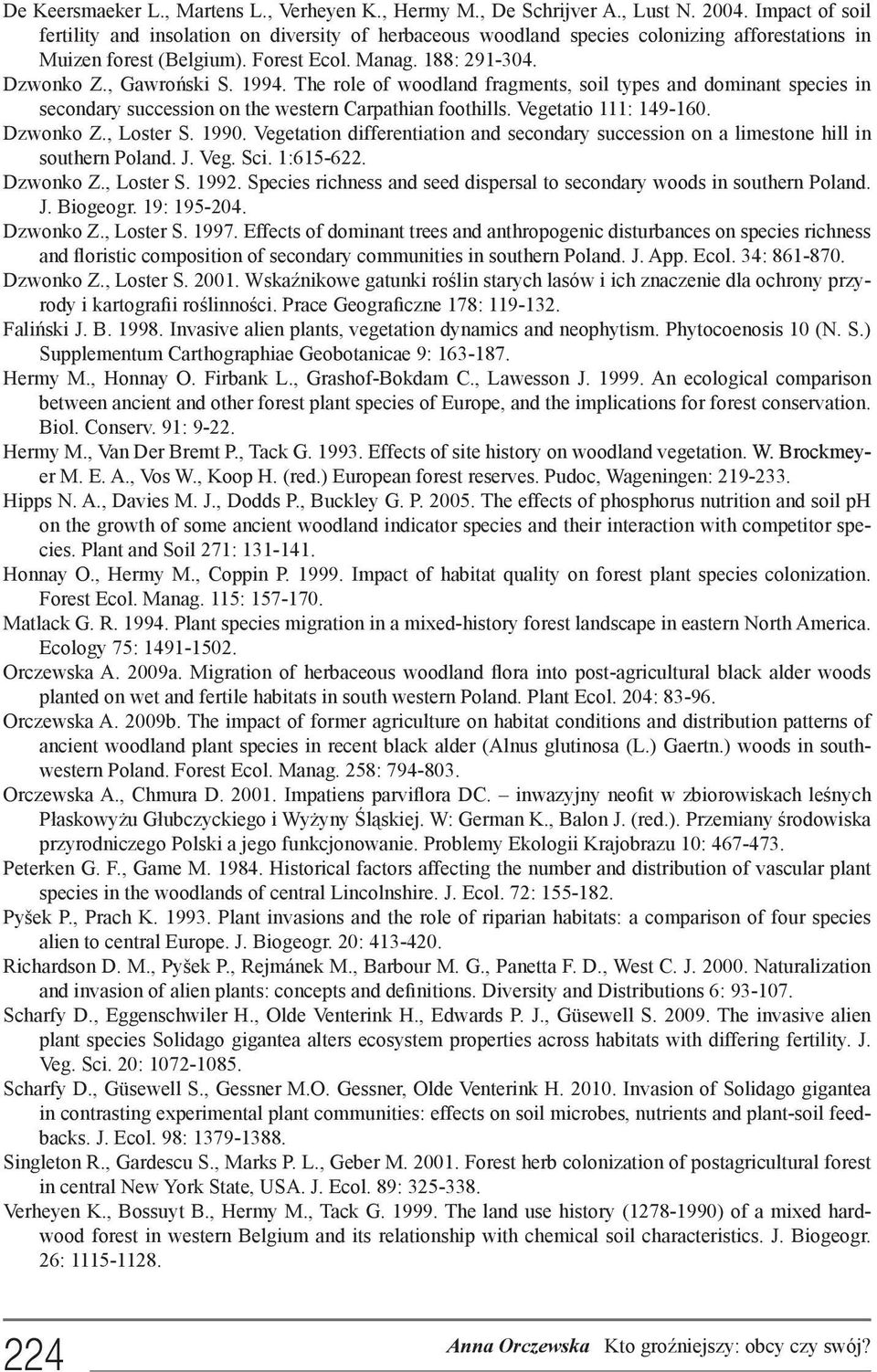 1994. The role of woodland fragments, soil types and dominant species in secondary succession on the western Carpathian foothills. Vegetatio 111: 149-160. Dzwonko Z., Loster S. 1990.