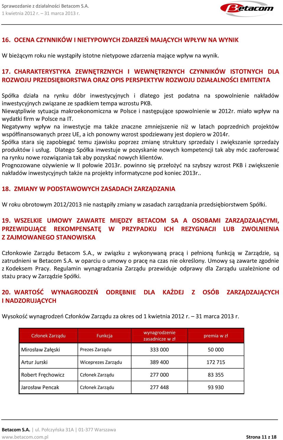 jest podatna na spowolnienie nakładów inwestycyjnych związane ze spadkiem tempa wzrostu PKB. Niewątpliwie sytuacja makroekonomiczna w Polsce i następujące spowolnienie w 2012r.