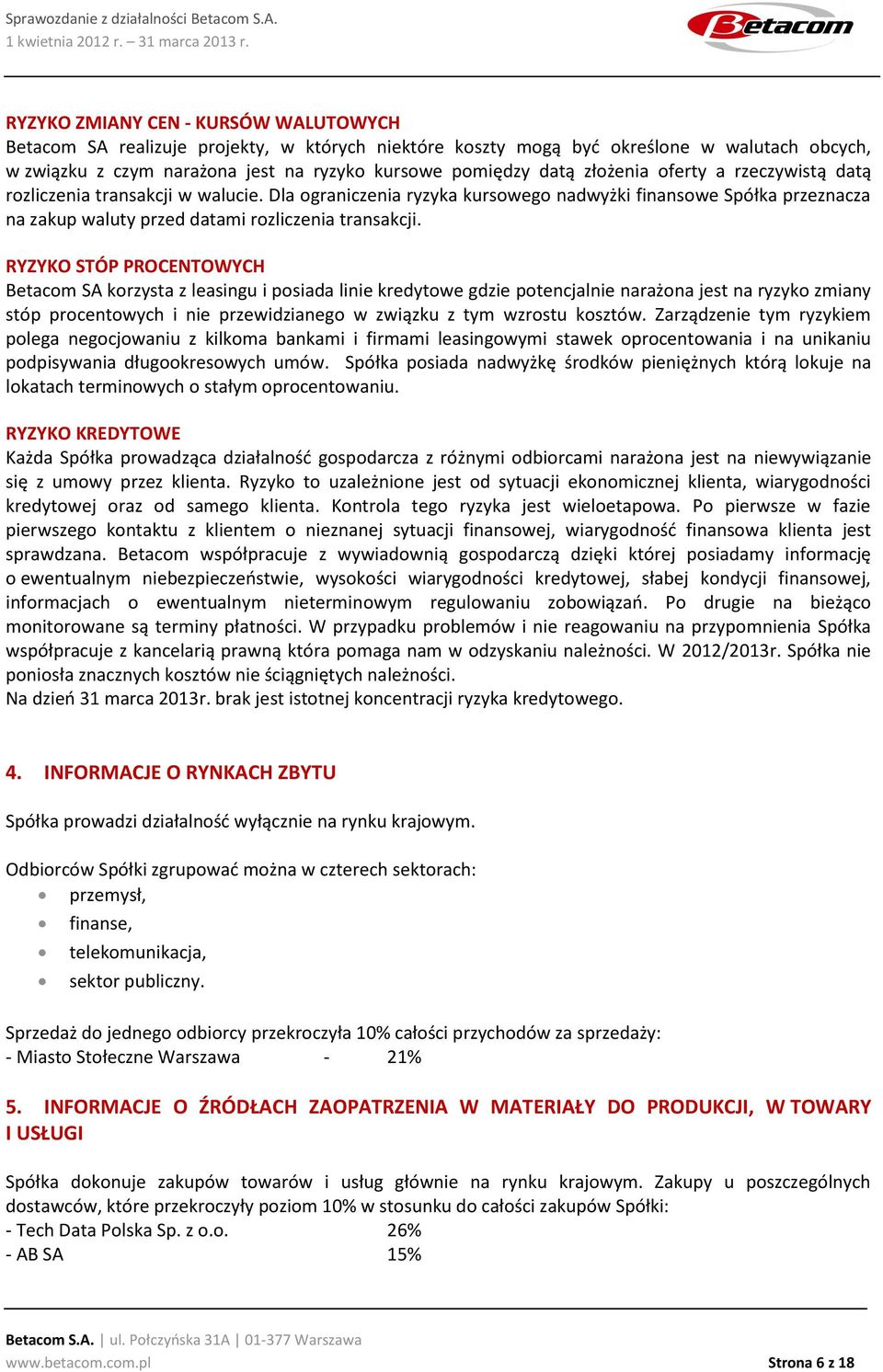 RYZYKO STÓP PROCENTOWYCH Betacom SA korzysta z leasingu i posiada linie kredytowe gdzie potencjalnie narażona jest na ryzyko zmiany stóp procentowych i nie przewidzianego w związku z tym wzrostu