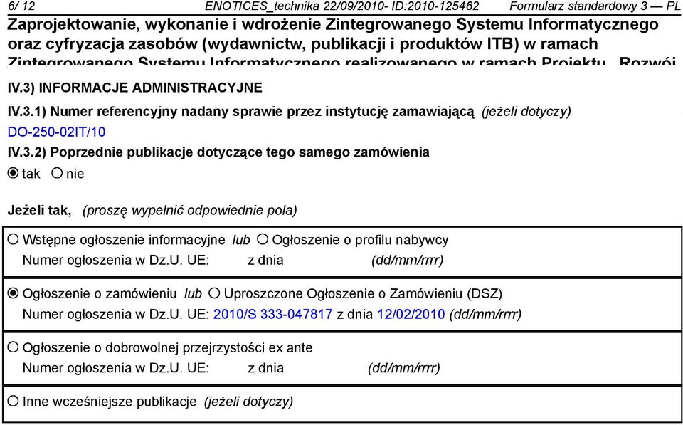 Dz.U. UE: z dnia (dd/mm/rrrr) Ogłoszenie o zamówieniu lub Uproszczone Ogłoszenie o Zamówieniu (DSZ) Numer ogłoszenia w Dz.U. UE: 2010/S 333-047817 z dnia 12/02/2010 (dd/mm/rrrr) Ogłoszenie o dobrowolnej przejrzystości ex ante Numer ogłoszenia w Dz.