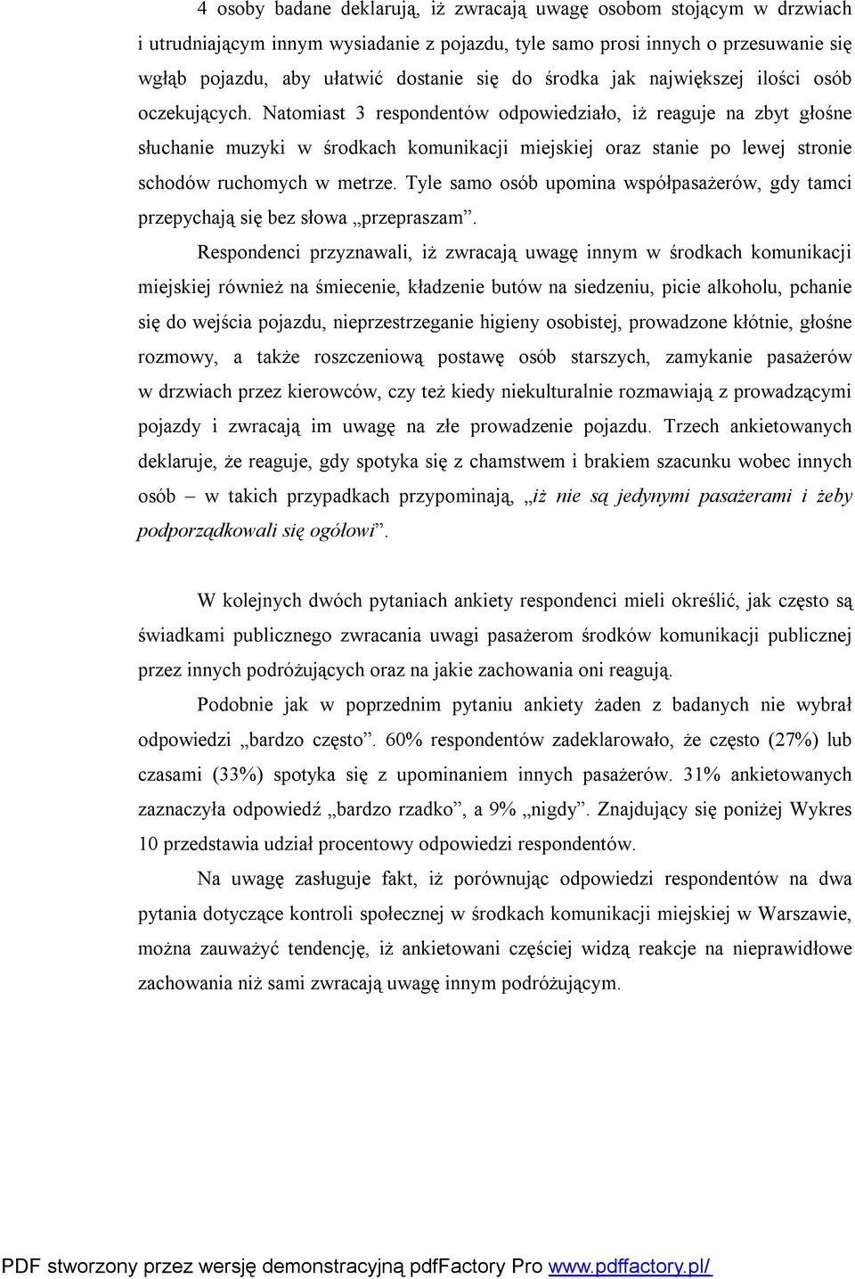 Natomiast 3 respondentów odpowiedziało, iż reaguje na zbyt głośne słuchanie muzyki w środkach komunikacji miejskiej oraz stanie po lewej stronie schodów ruchomych w metrze.