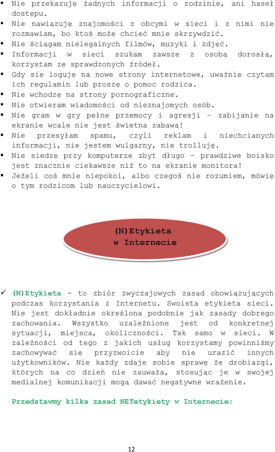 Gdy się loguję na nowe strony internetowe, uważnie czytam ich regulamin lub proszę o pomoc rodzica. Nie wchodzę na strony pornograficzne. Nie otwieram wiadomości od nieznajomych osób.