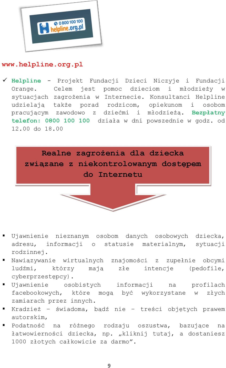 00 Realne zagrożenia dla dziecka związane z niekontrolowanym dostępem do Internetu Ujawnienie nieznanym osobom danych osobowych dziecka, adresu, informacji o statusie materialnym, sytuacji rodzinnej.